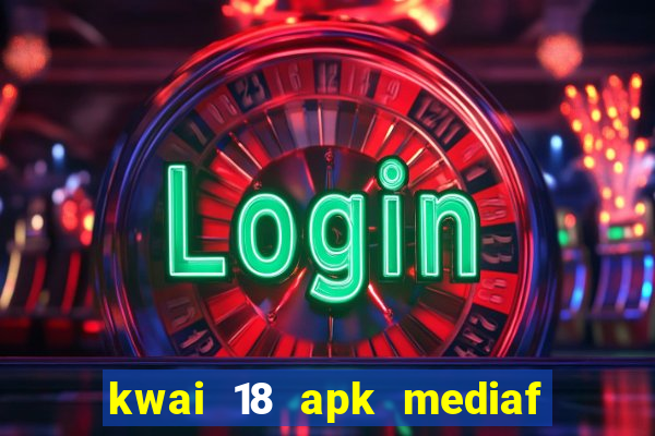 kwai 18 apk mediaf  re